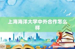 上海海洋大学中外合作怎么样