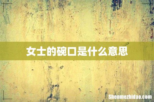 女士的碗口是什么意思