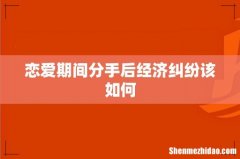 恋爱期间分手后经济纠纷该如何