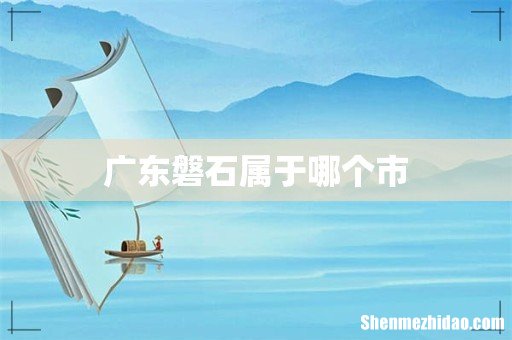 广东磐石属于哪个市