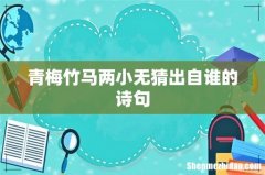 青梅竹马两小无猜出自谁的诗句