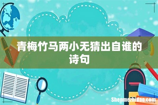 青梅竹马两小无猜出自谁的诗句