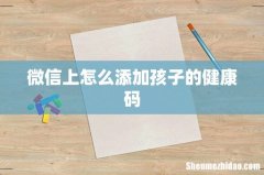 微信上怎么添加孩子的健康码