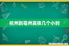 杭州到亳州高铁几个小时