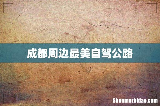 成都周边最美自驾公路