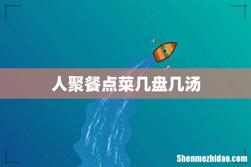 人聚餐点菜几盘几汤
