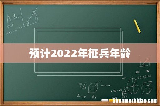 预计2022年征兵年龄