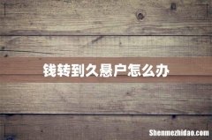 钱转到久悬户怎么办