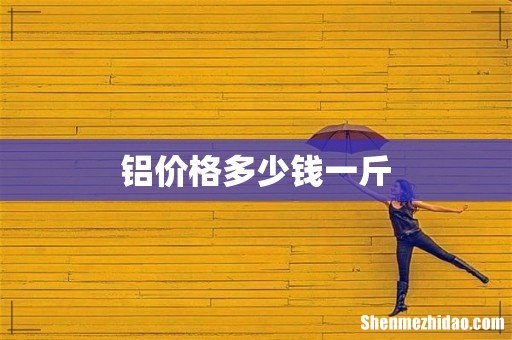 铝价格多少钱一斤