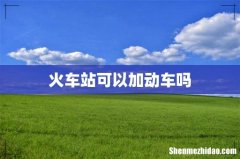 火车站可以加动车吗