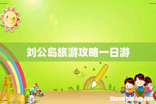 刘公岛旅游攻略一日游