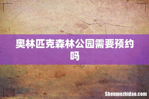 奥林匹克森林公园需要预约吗