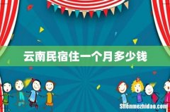 云南民宿住一个月多少钱