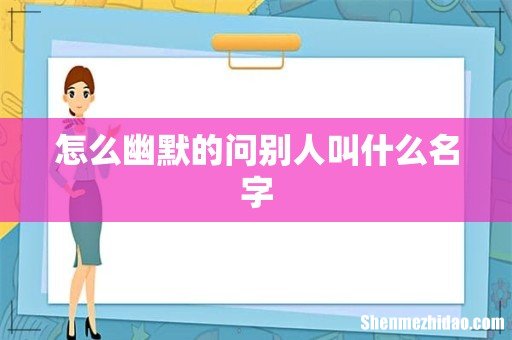 怎么幽默的问别人叫什么名字