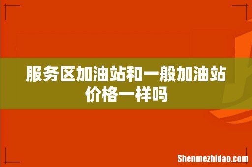 服务区加油站和一般加油站价格一样吗