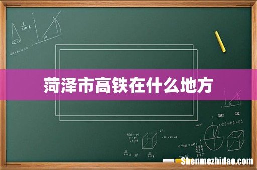 菏泽市高铁在什么地方