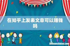 在知乎上发表文章可以赚钱吗