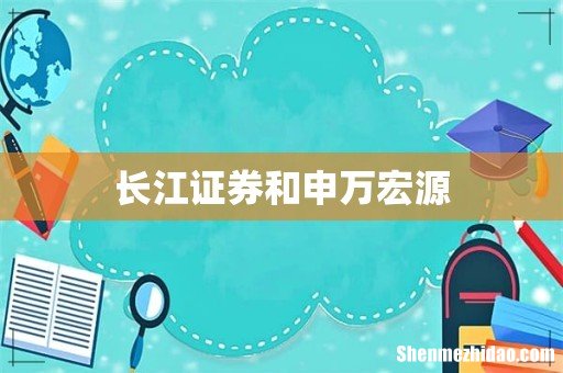 长江证券和申万宏源