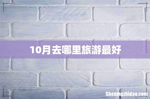 10月去哪里旅游最好