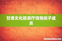 甘肃文化旅游厅领导班子成员