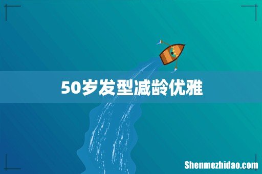 50岁发型减龄优雅