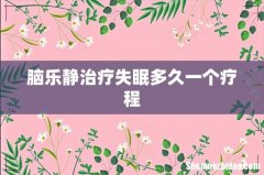 脑乐静治疗失眠多久一个疗程
