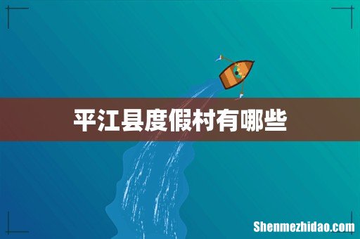 平江县度假村有哪些