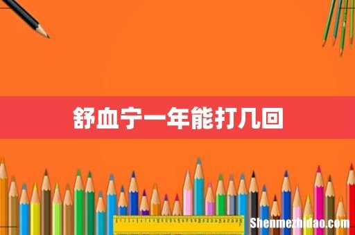 舒血宁一年能打几回