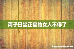丙子日坐正官的女人不得了