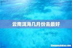 云南洱海几月份去最好