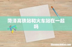 菏泽高铁站和火车站在一起吗