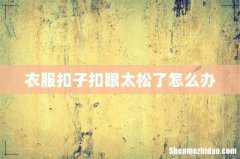 衣服扣子扣眼太松了怎么办
