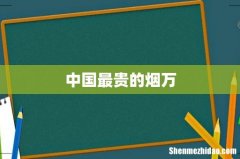 中国最贵的烟万