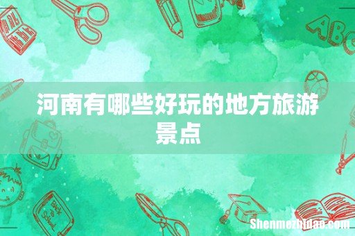 河南有哪些好玩的地方旅游景点