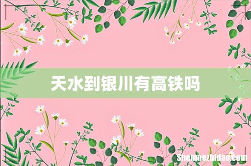 天水到银川有高铁吗