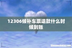 12306候补车票退款什么时候到账