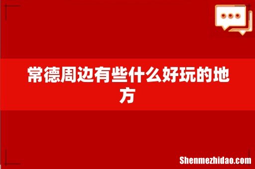常德周边有些什么好玩的地方