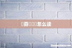 巭孬嫑勥烎怎么读