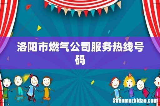 洛阳市燃气公司服务热线号码