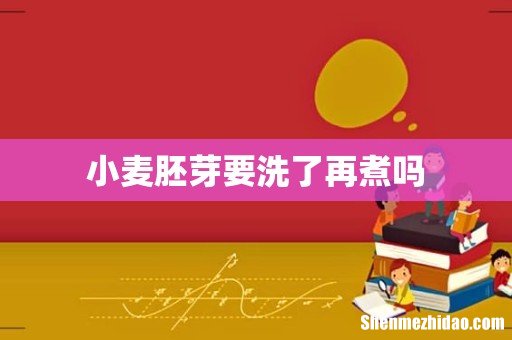 小麦胚芽要洗了再煮吗