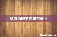 孕妇为啥不能吃白萝卜