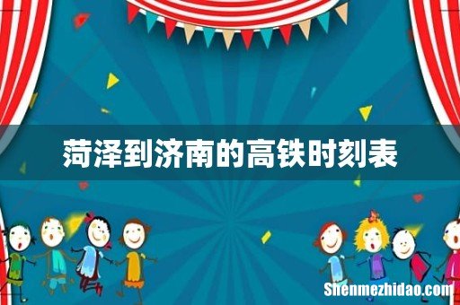 菏泽到济南的高铁时刻表