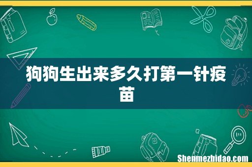 狗狗生出来多久打第一针疫苗
