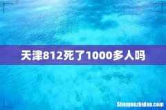 天津812死了1000多人吗
