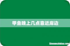 甲鱼晚上几点靠近岸边