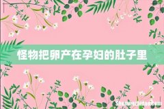 怪物把卵产在孕妇的肚子里