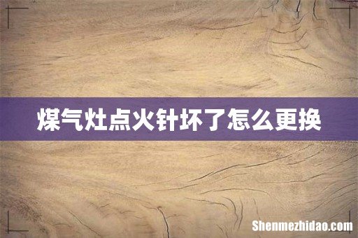 煤气灶点火针坏了怎么更换
