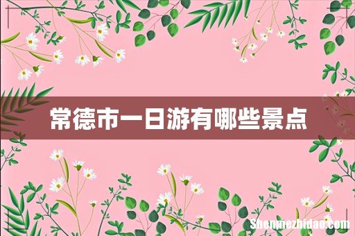 常德市一日游有哪些景点