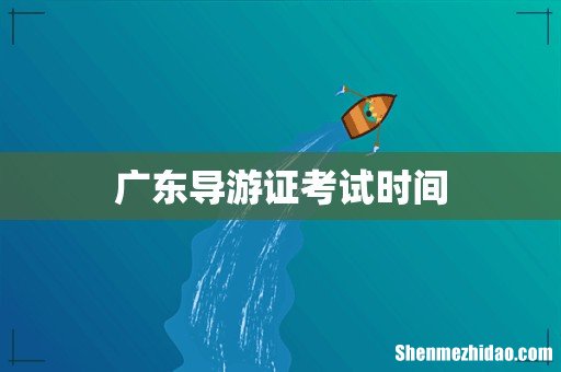 广东导游证考试时间