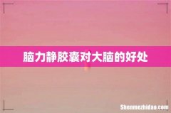 脑力静胶囊对大脑的好处